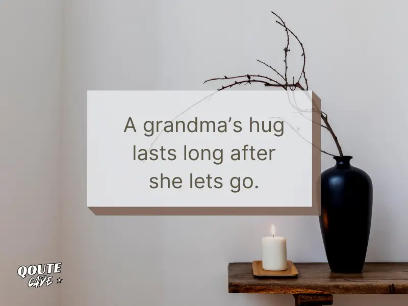 A grandma’s hug lasts long after she lets go.