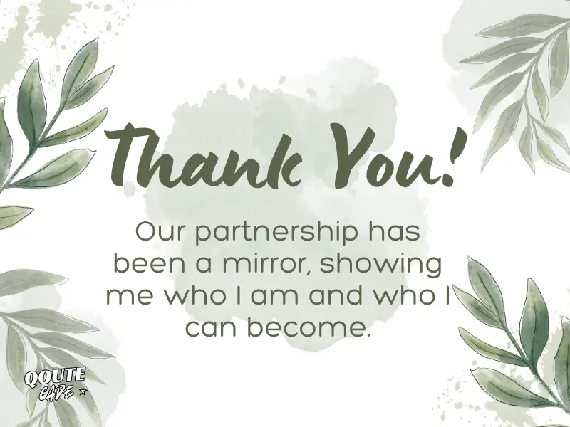 Our partnership has been a mirror, showing me who I am and who I can become. Thank you.