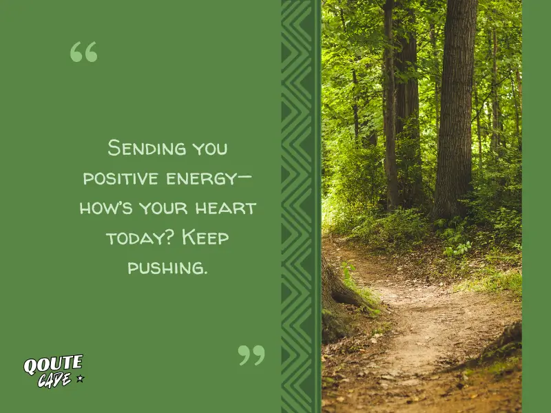 Sending you positive energy—how’s your heart today? Keep pushing.