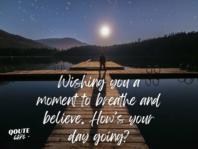 Wishing you a moment to breathe and believe. How’s your day going?