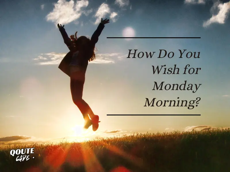 How Do You Wish for Monday Morning